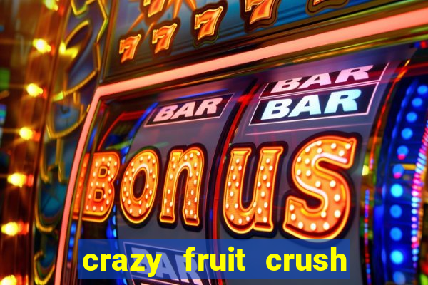 crazy fruit crush ganhar dinheiro